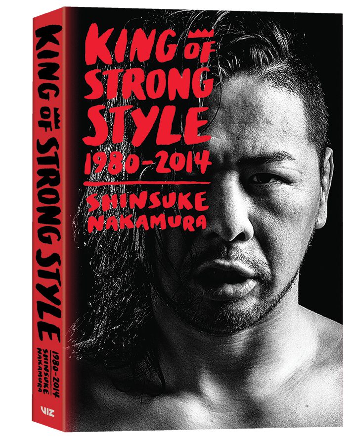 VIZ Media Releases The Autobiography of Professional Wrestler Shinsuke Nakamura with King of Strong Style: 1980-2014 VIZ Media Releases The Autobiography of Professional Wrestler Shinsuke Nakamura with King of Strong Style: 1980-2014